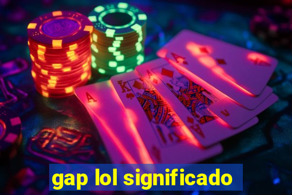 gap lol significado